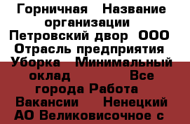 Горничная › Название организации ­ Петровский двор, ООО › Отрасль предприятия ­ Уборка › Минимальный оклад ­ 15 000 - Все города Работа » Вакансии   . Ненецкий АО,Великовисочное с.